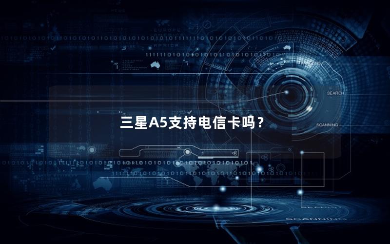 三星A5支持电信卡吗？