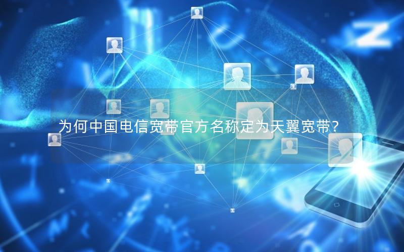 为何中国电信宽带官方名称定为天翼宽带？