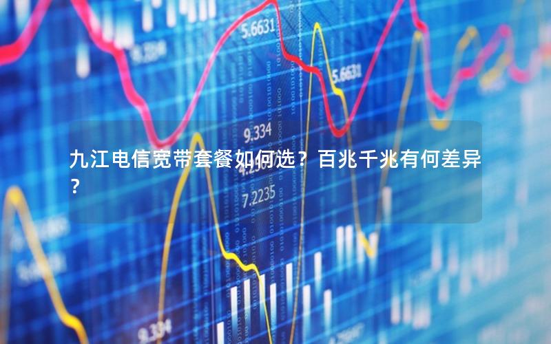 九江电信宽带套餐如何选？百兆千兆有何差异？