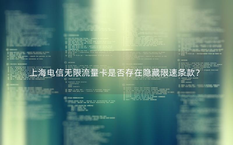 上海电信无限流量卡是否存在隐藏限速条款？
