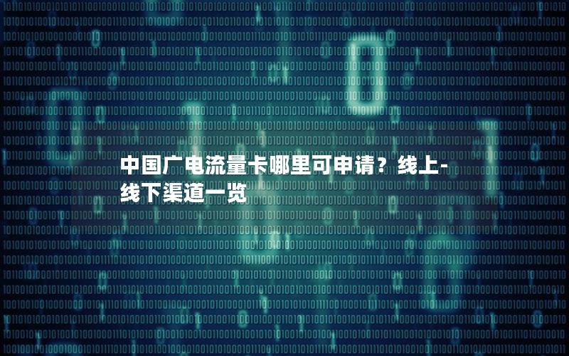 中国广电流量卡哪里可申请？线上-线下渠道一览