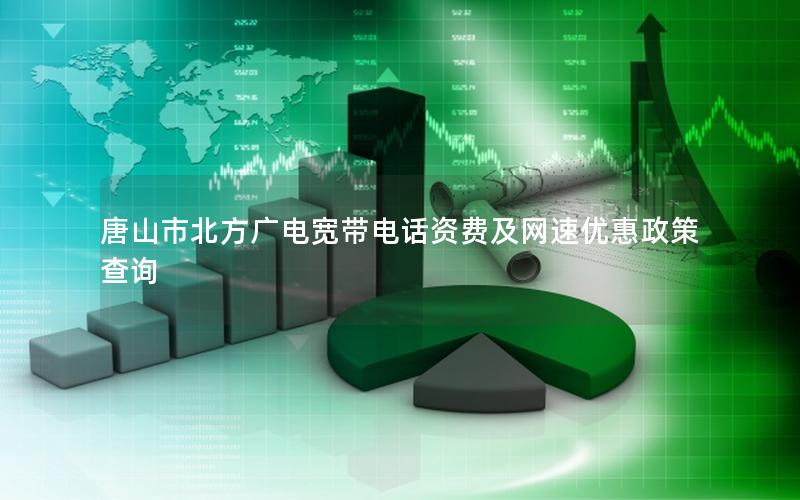 唐山市北方广电宽带电话资费及网速优惠政策查询