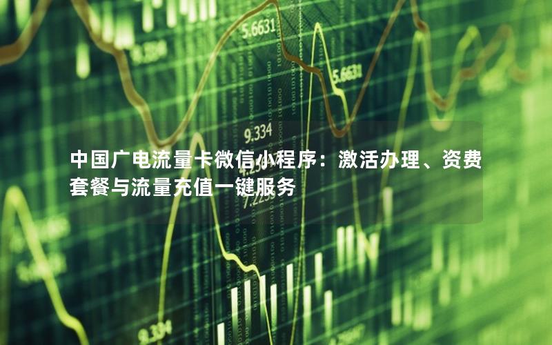 中国广电流量卡微信小程序：激活办理、资费套餐与流量充值一键服务