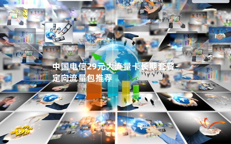 中国电信29元大流量卡长期套餐-定向流量包推荐