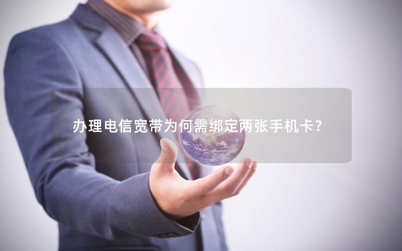 办理电信宽带为何需绑定两张手机卡？
