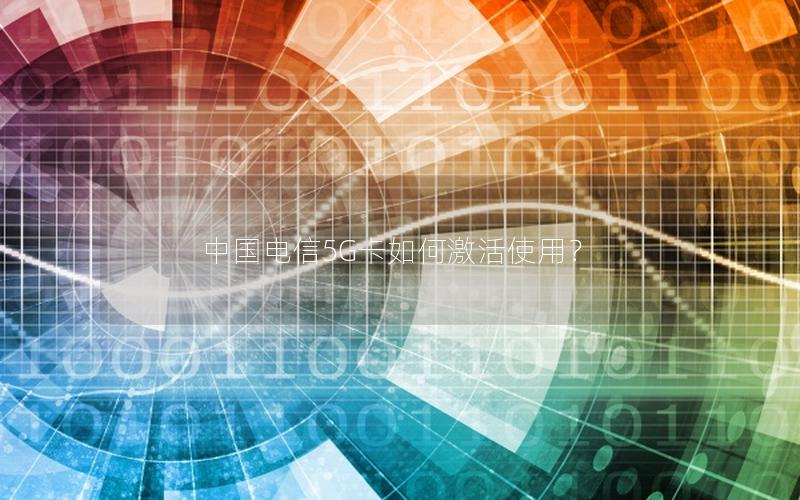 中国电信5G卡如何激活使用？