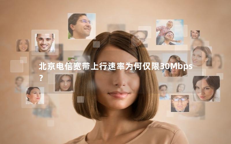 北京电信宽带上行速率为何仅限30Mbps？