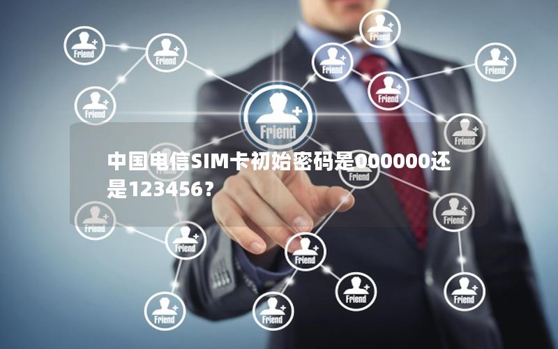 中国电信SIM卡初始密码是000000还是123456？