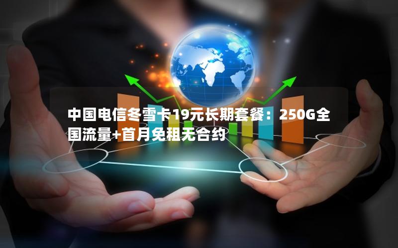 中国电信冬雪卡19元长期套餐：250G全国流量+首月免租无合约
