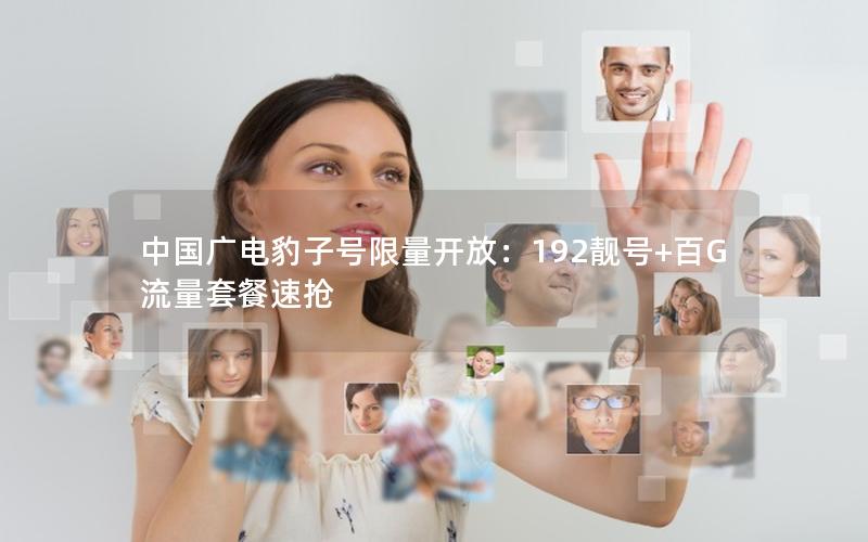 中国广电豹子号限量开放：192靓号+百G流量套餐速抢