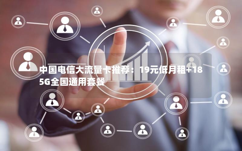 中国电信大流量卡推荐：19元低月租+185G全国通用套餐