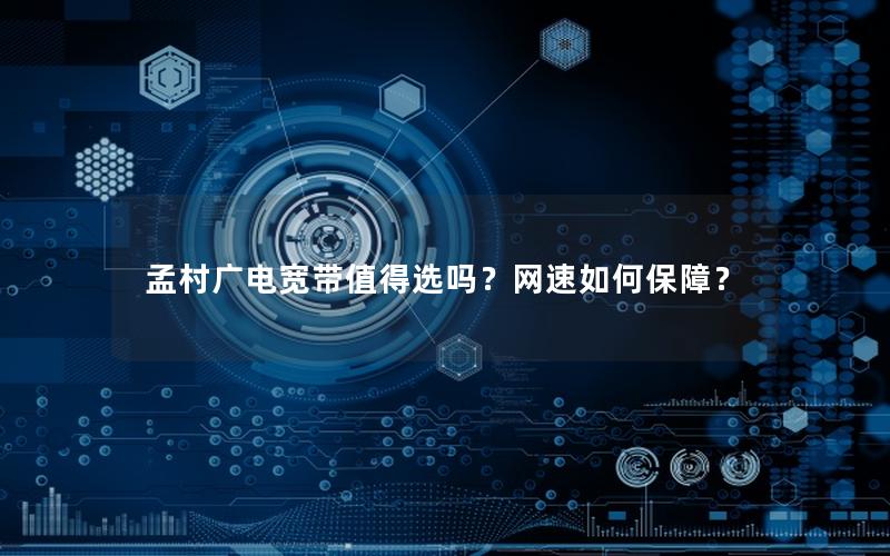 孟村广电宽带值得选吗？网速如何保障？