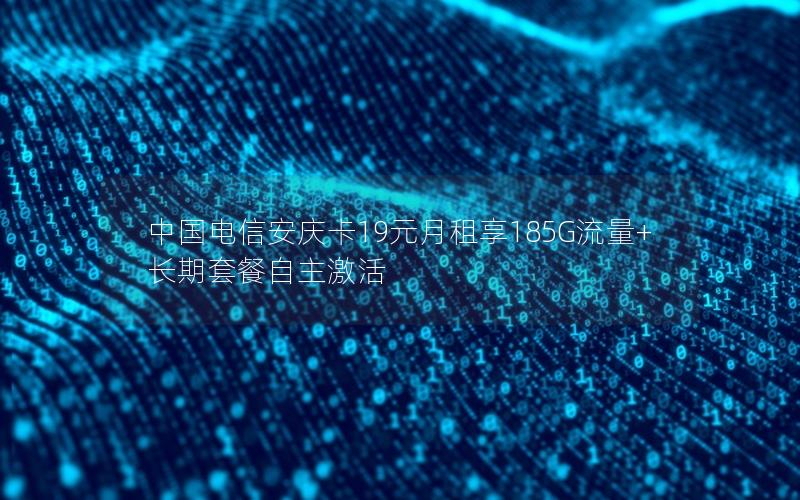 中国电信安庆卡19元月租享185G流量+长期套餐自主激活