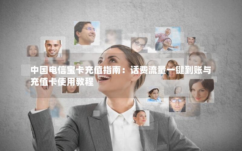 中国电信宝卡充值指南：话费流量一键到账与充值卡使用教程