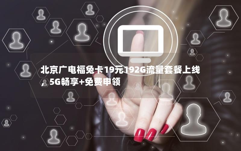 北京广电福兔卡19元192G流量套餐上线，5G畅享+免费申领