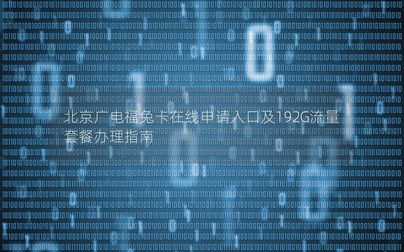 北京广电福兔卡在线申请入口及192G流量套餐办理指南