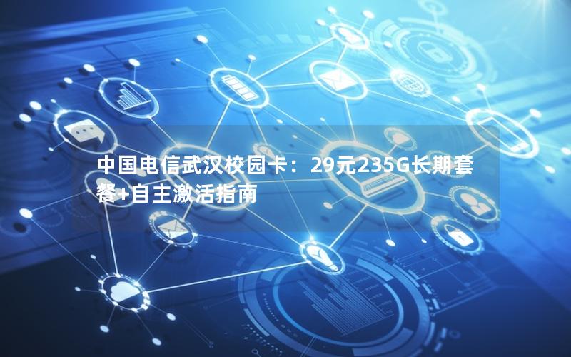中国电信武汉校园卡：29元235G长期套餐+自主激活指南