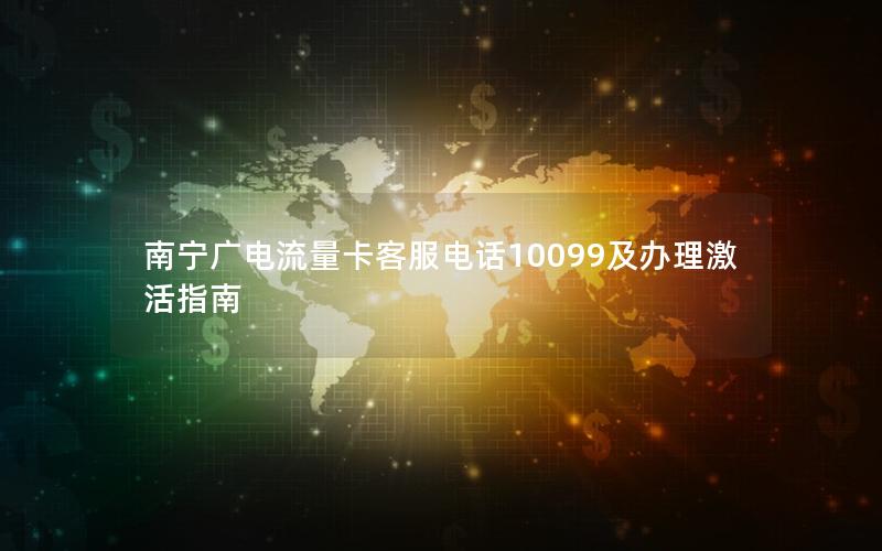 南宁广电流量卡客服电话10099及办理激活指南
