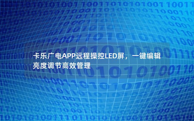 卡乐广电APP远程操控LED屏，一键编辑亮度调节高效管理