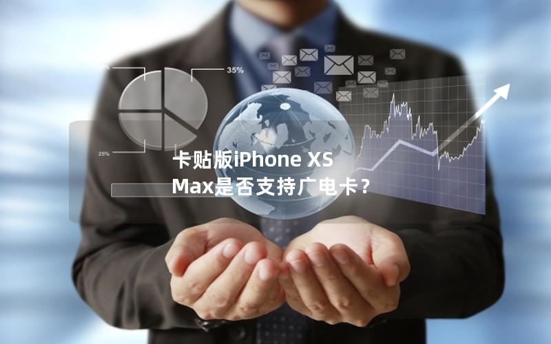 卡贴版iPhone XS Max是否支持广电卡？