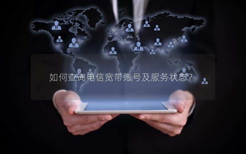 如何查询电信宽带账号及服务状态？