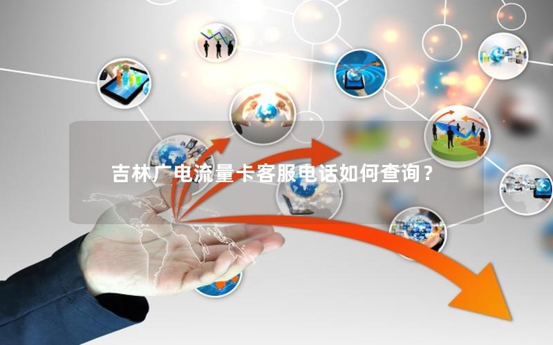 吉林广电流量卡客服电话如何查询？