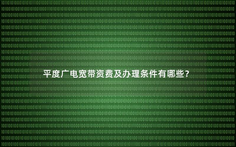 平度广电宽带资费及办理条件有哪些？
