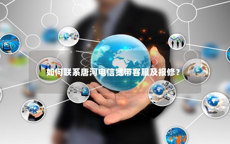 如何联系唐河电信宽带客服及报修？
