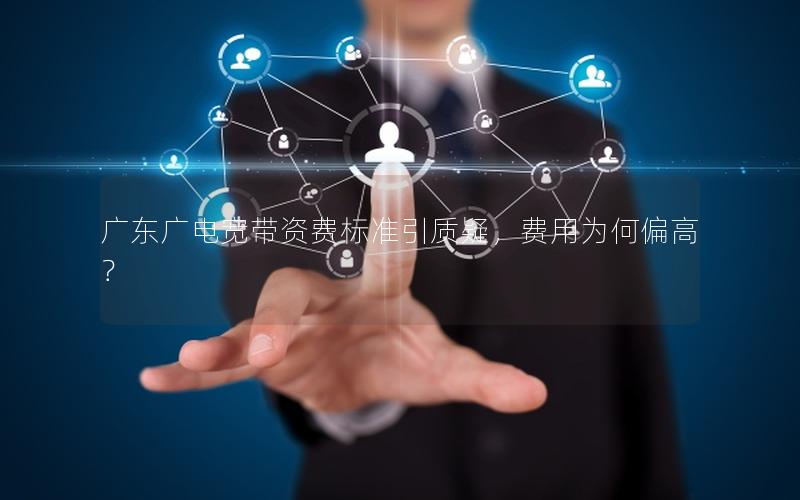 广东广电宽带资费标准引质疑，费用为何偏高？