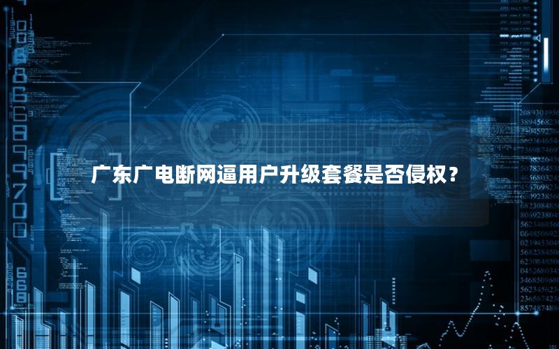 广东广电断网逼用户升级套餐是否侵权？