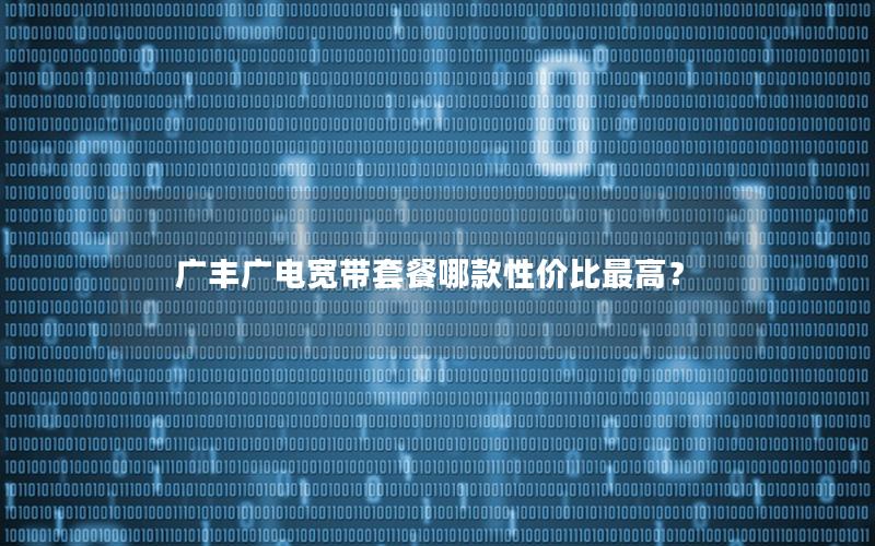 广丰广电宽带套餐哪款性价比最高？