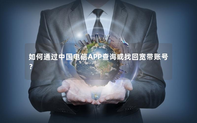 如何通过中国电信APP查询或找回宽带账号？