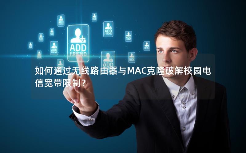 如何通过无线路由器与MAC克隆破解校园电信宽带限制？