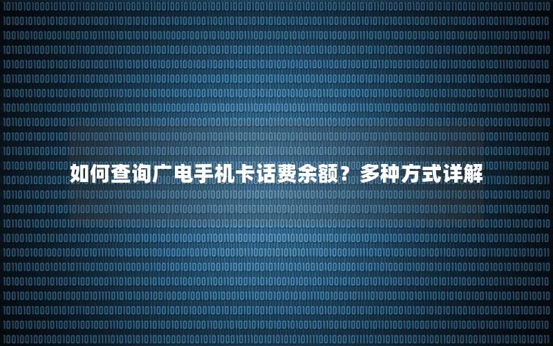 如何查询广电手机卡话费余额？多种方式详解