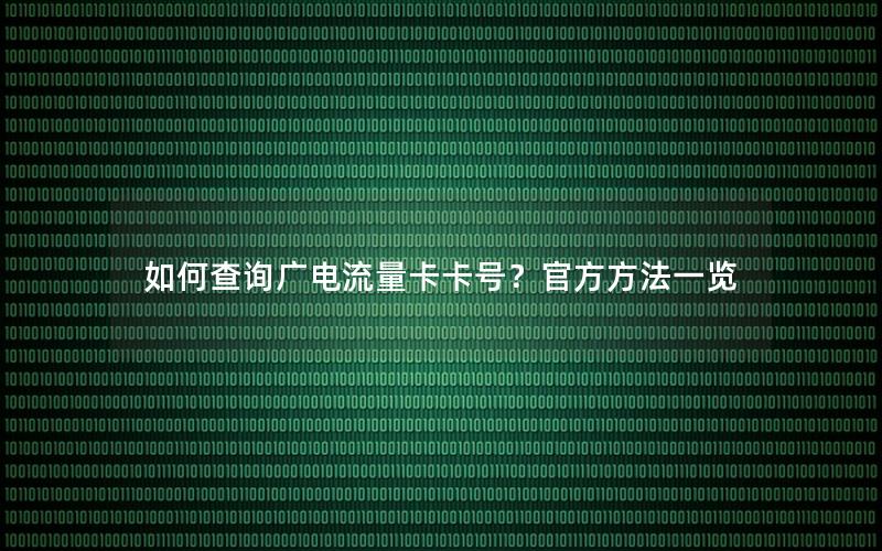 如何查询广电流量卡卡号？官方方法一览