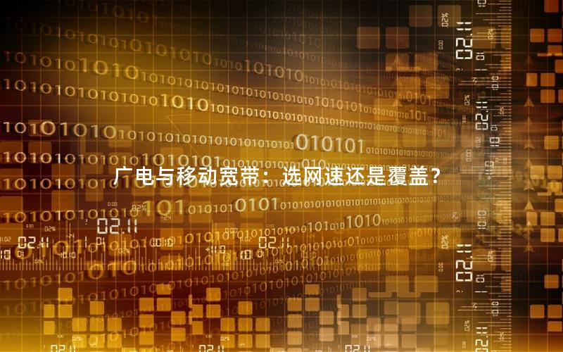 广电与移动宽带：选网速还是覆盖？