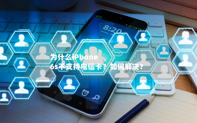 为什么iPhone 6s不支持电信卡？如何解决？