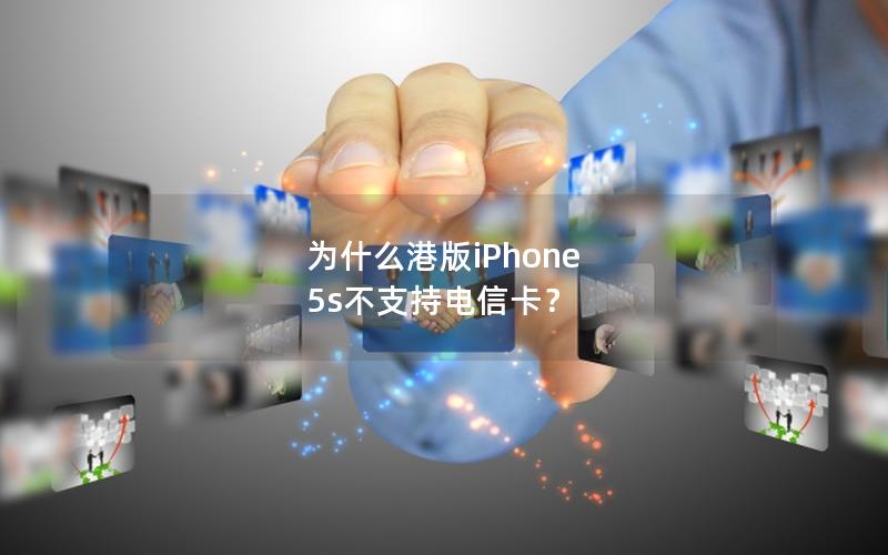 为什么港版iPhone 5s不支持电信卡？