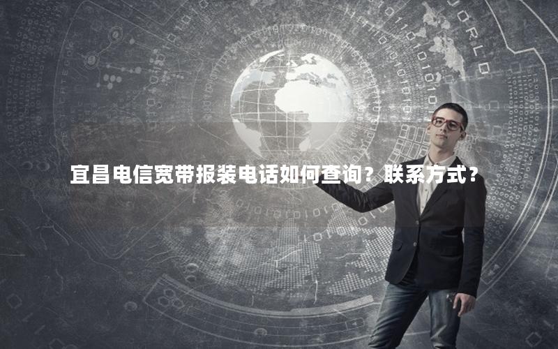 宜昌电信宽带报装电话如何查询？联系方式？