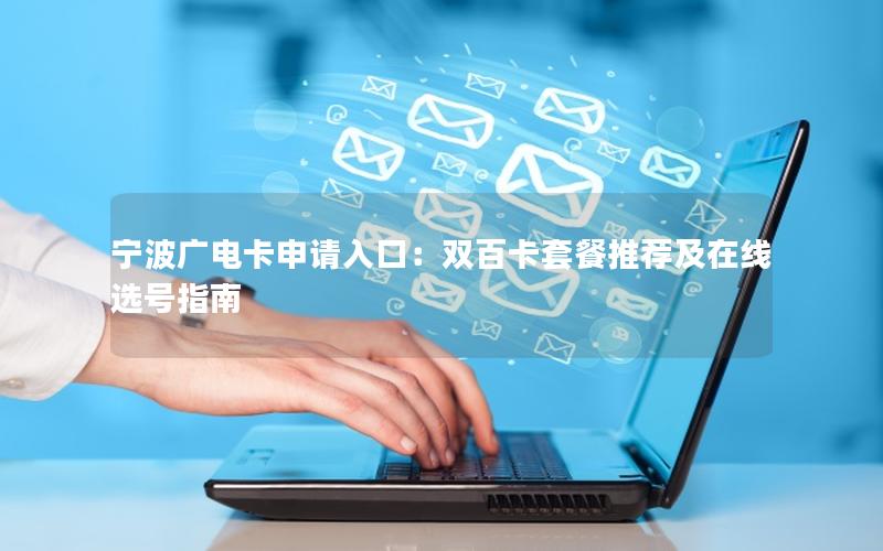 宁波广电卡申请入口：双百卡套餐推荐及在线选号指南