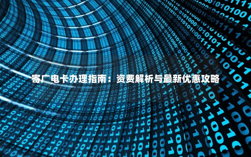 寄广电卡办理指南：资费解析与最新优惠攻略