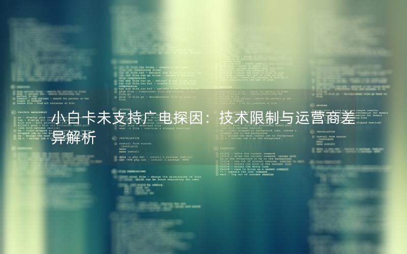 小白卡未支持广电探因：技术限制与运营商差异解析