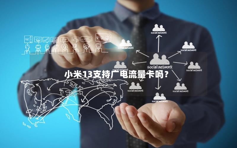 小米13支持广电流量卡吗？