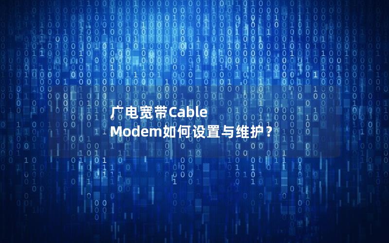 广电宽带Cable Modem如何设置与维护？