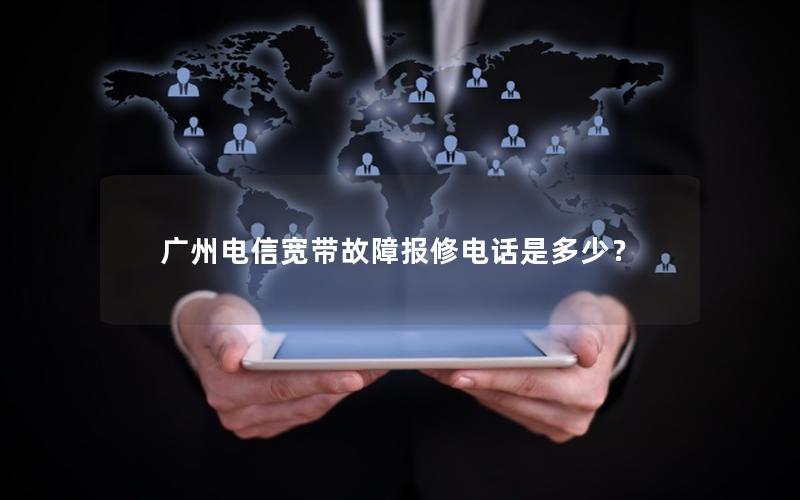 广州电信宽带故障报修电话是多少？