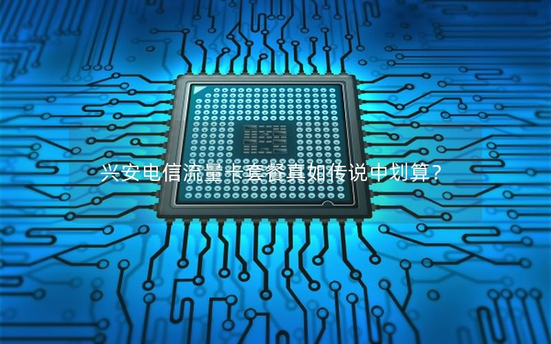 兴安电信流量卡套餐真如传说中划算？