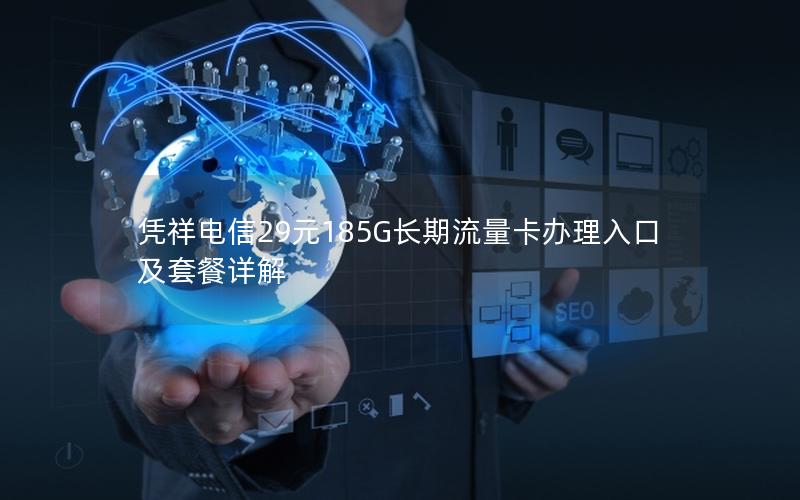 凭祥电信29元185G长期流量卡办理入口及套餐详解