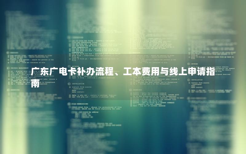 广东广电卡补办流程、工本费用与线上申请指南