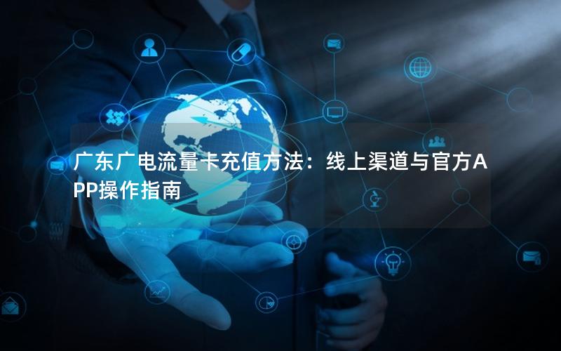 广东广电流量卡充值方法：线上渠道与官方APP操作指南