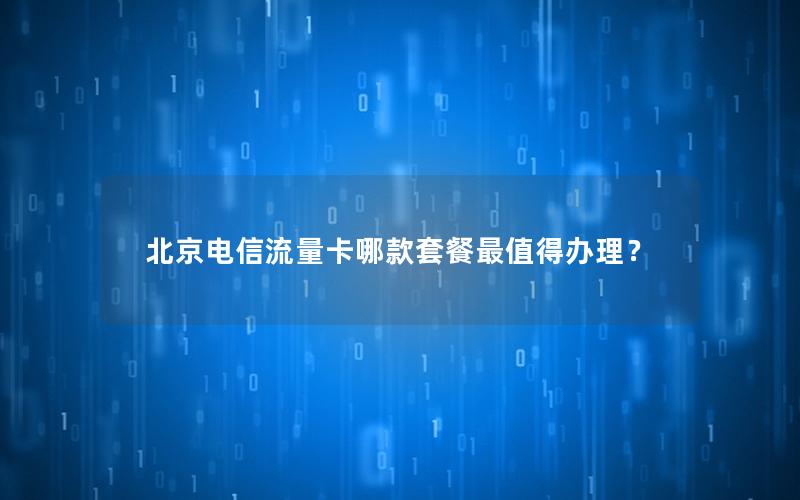 北京电信流量卡哪款套餐最值得办理？